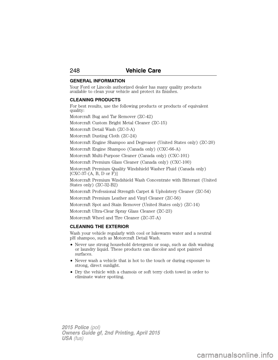 FORD POLICE INTERCEPTOR SEDAN 2015 1.G Owners Manual GENERAL INFORMATION
Your Ford or Lincoln authorized dealer has many quality products
available to clean your vehicle and protect its finishes.
CLEANING PRODUCTS
For best results, use the following pro