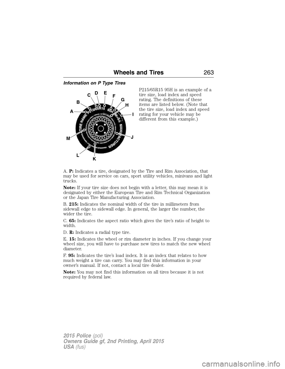 FORD POLICE INTERCEPTOR SEDAN 2015 1.G Owners Manual Information on P Type Tires
P215/65R15 95H is an example of a
tire size, load index and speed
rating. The definitions of these
items are listed below. (Note that
the tire size, load index and speed
ra FORD POLICE INTERCEPTOR SEDAN 2015 1.G Owners Manual Information on P Type Tires
P215/65R15 95H is an example of a
tire size, load index and speed
rating. The definitions of these
items are listed below. (Note that
the tire size, load index and speed
ra