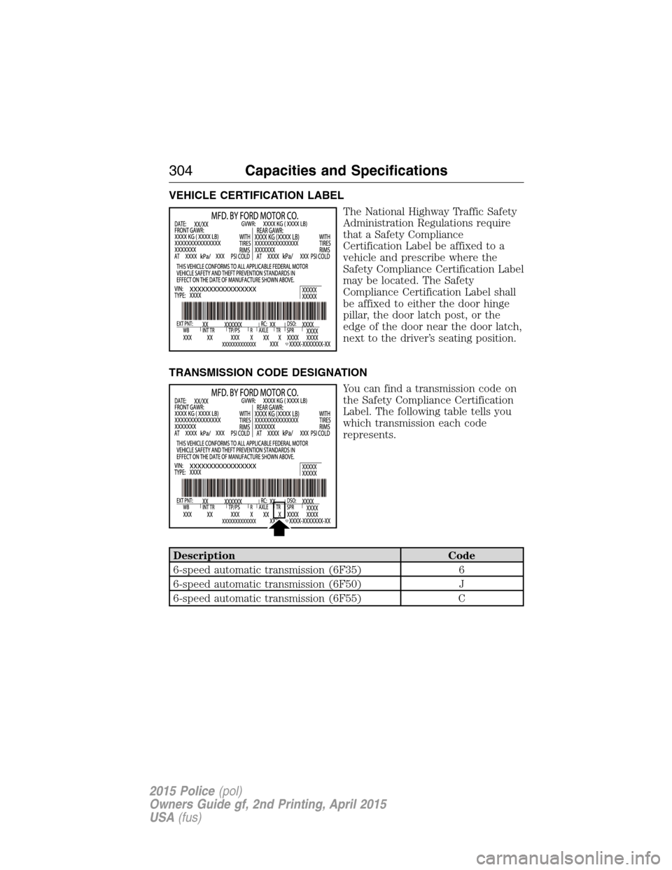 FORD POLICE INTERCEPTOR SEDAN 2015 1.G Owners Manual VEHICLE CERTIFICATION LABEL
The National Highway Traffic Safety
Administration Regulations require
that a Safety Compliance
Certification Label be affixed to a
vehicle and prescribe where the
Safety C