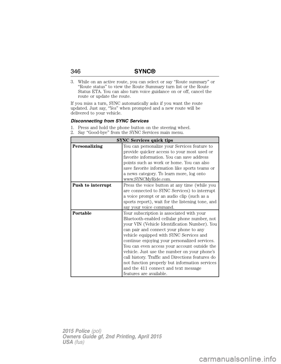 FORD POLICE INTERCEPTOR SEDAN 2015 1.G Owners Manual 3. While on an active route, you can select or say “Route summary” or
“Route status” to view the Route Summary turn list or the Route
Status ETA. You can also turn voice guidance on or off, ca FORD POLICE INTERCEPTOR SEDAN 2015 1.G Owners Manual 3. While on an active route, you can select or say “Route summary” or
“Route status” to view the Route Summary turn list or the Route
Status ETA. You can also turn voice guidance on or off, ca