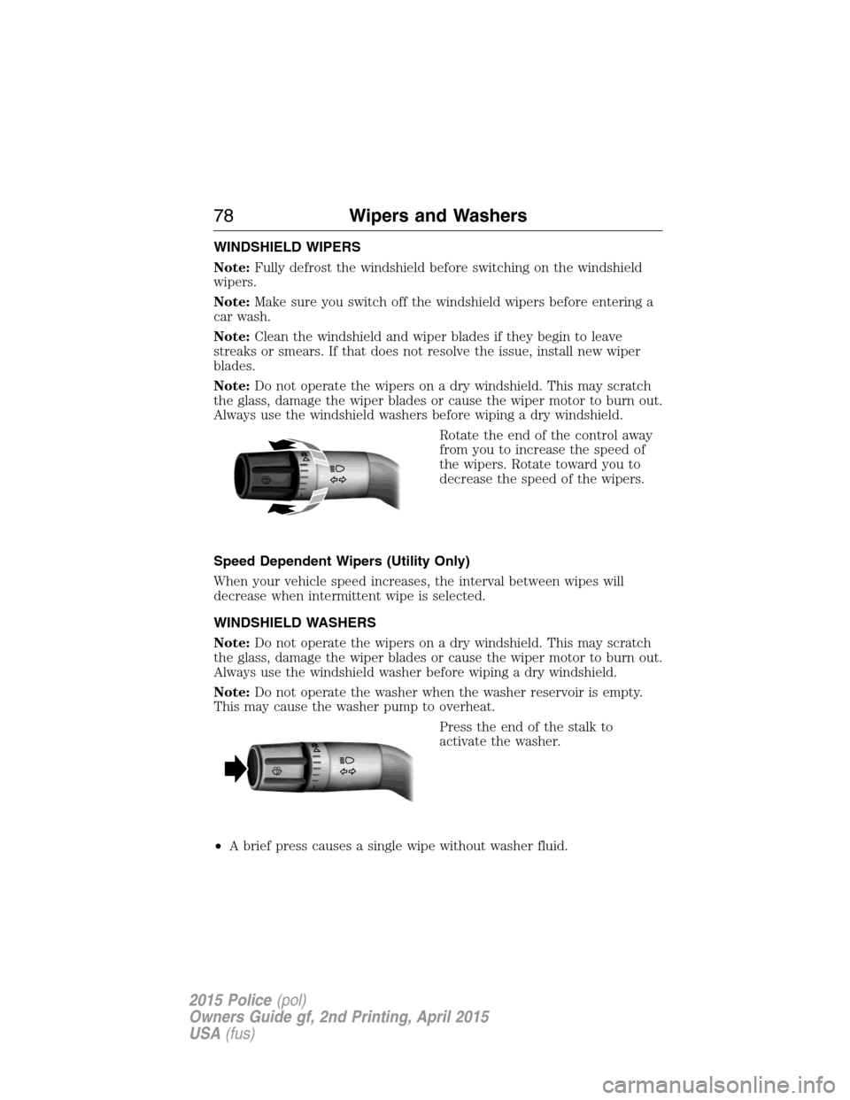 FORD POLICE INTERCEPTOR SEDAN 2015 1.G Owners Manual WINDSHIELD WIPERS
Note:Fully defrost the windshield before switching on the windshield
wipers.
Note:Make sure you switch off the windshield wipers before entering a
car wash.
Note:Clean the windshield FORD POLICE INTERCEPTOR SEDAN 2015 1.G Owners Manual WINDSHIELD WIPERS
Note:Fully defrost the windshield before switching on the windshield
wipers.
Note:Make sure you switch off the windshield wipers before entering a
car wash.
Note:Clean the windshield