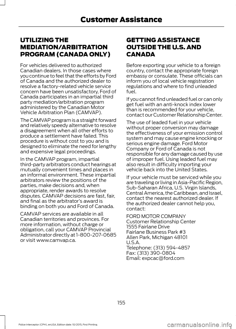 FORD POLICE INTERCEPTOR SEDAN 2016 1.G Owners Manual UTILIZING THE
MEDIATION/ARBITRATION
PROGRAM (CANADA ONLY)
For vehicles delivered to authorized
Canadian dealers. In those cases where
you continue to feel that the efforts by Ford
of Canada and the au