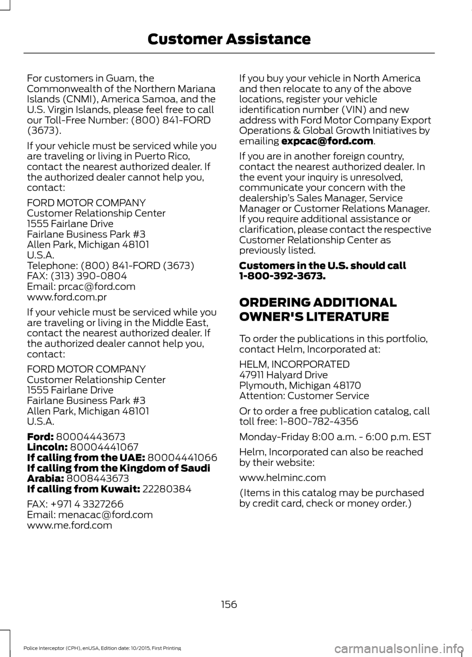 FORD POLICE INTERCEPTOR SEDAN 2016 1.G Owners Manual For customers in Guam, the
Commonwealth of the Northern Mariana
Islands (CNMI), America Samoa, and the
U.S. Virgin Islands, please feel free to call
our Toll-Free Number: (800) 841-FORD
(3673).
If you