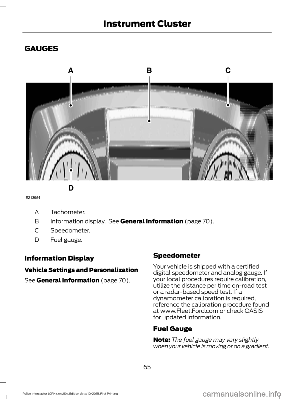 FORD POLICE INTERCEPTOR SEDAN 2016 1.G Owners Manual GAUGES
Tachometer.
A
Information display.  See General Information (page 70).
B
Speedometer.
C
Fuel gauge.
D
Information Display
Vehicle Settings and Personalization
See 
General Information (page 70)