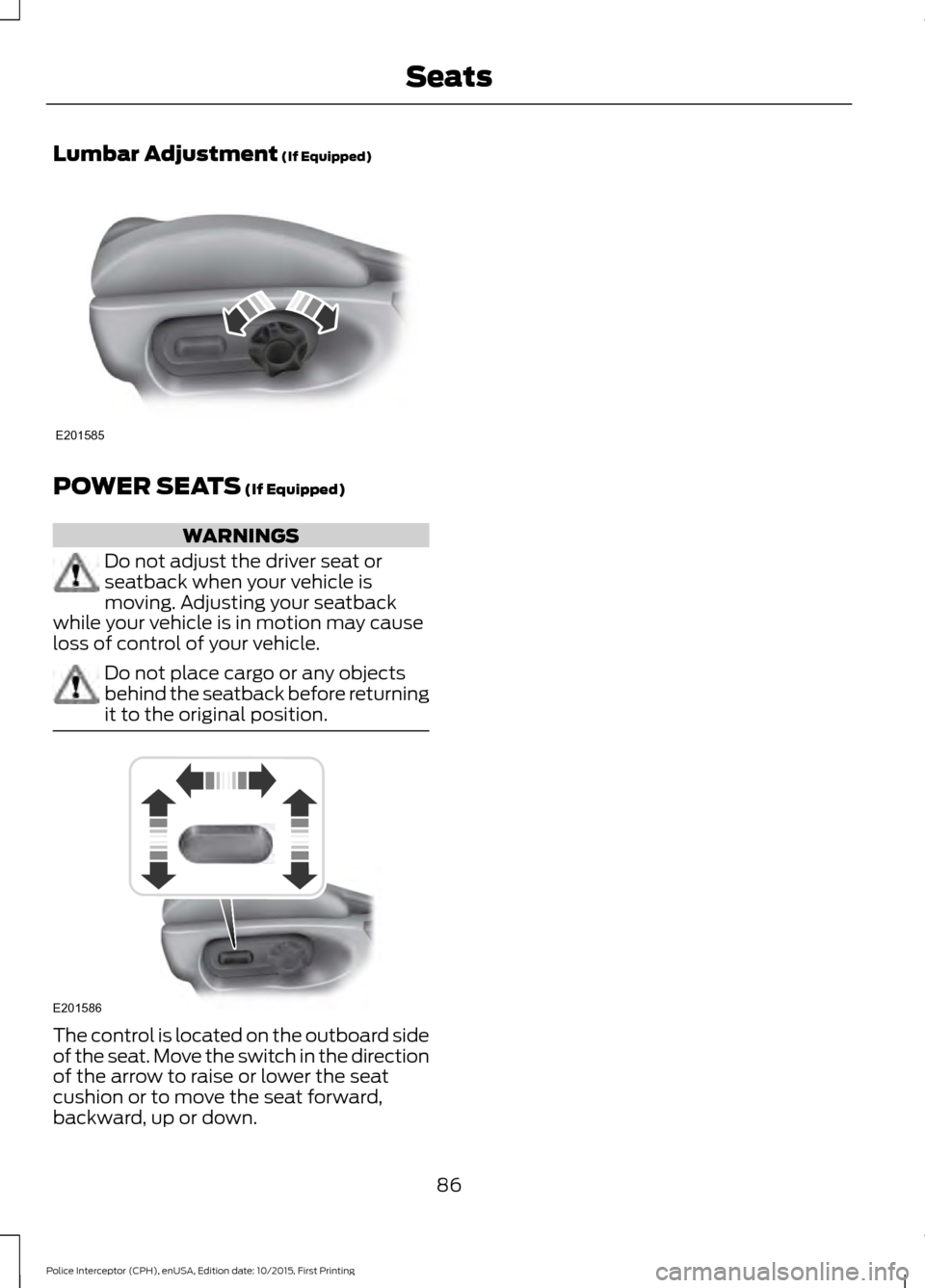 FORD POLICE INTERCEPTOR SEDAN 2016 1.G Owners Manual Lumbar Adjustment (If Equipped)
POWER SEATS
 (If Equipped)
WARNINGS
Do not adjust the driver seat or
seatback when your vehicle is
moving. Adjusting your seatback
while your vehicle is in motion may c