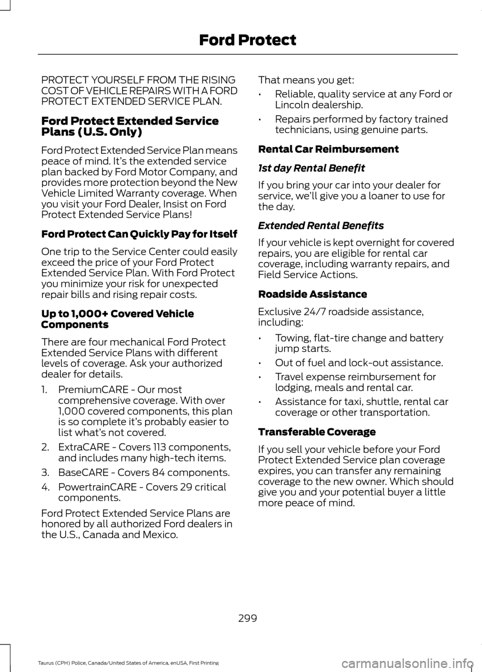 FORD POLICE INTERCEPTOR SEDAN 2017 1.G Owners Manual PROTECT YOURSELF FROM THE RISING
COST OF VEHICLE REPAIRS WITH A FORD
PROTECT EXTENDED SERVICE PLAN.
Ford Protect Extended Service
Plans (U.S. Only)
Ford Protect Extended Service Plan means
peace of mi
