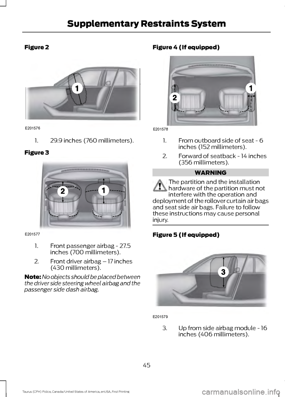 FORD POLICE INTERCEPTOR SEDAN 2017 1.G Owners Manual Figure 2
29.9 inches (760 millimeters).
1.
Figure 3 Front passenger airbag - 27.5
inches (700 millimeters).
1.
Front driver airbag – 17 inches
(430 millimeters).
2.
Note: No objects should be placed