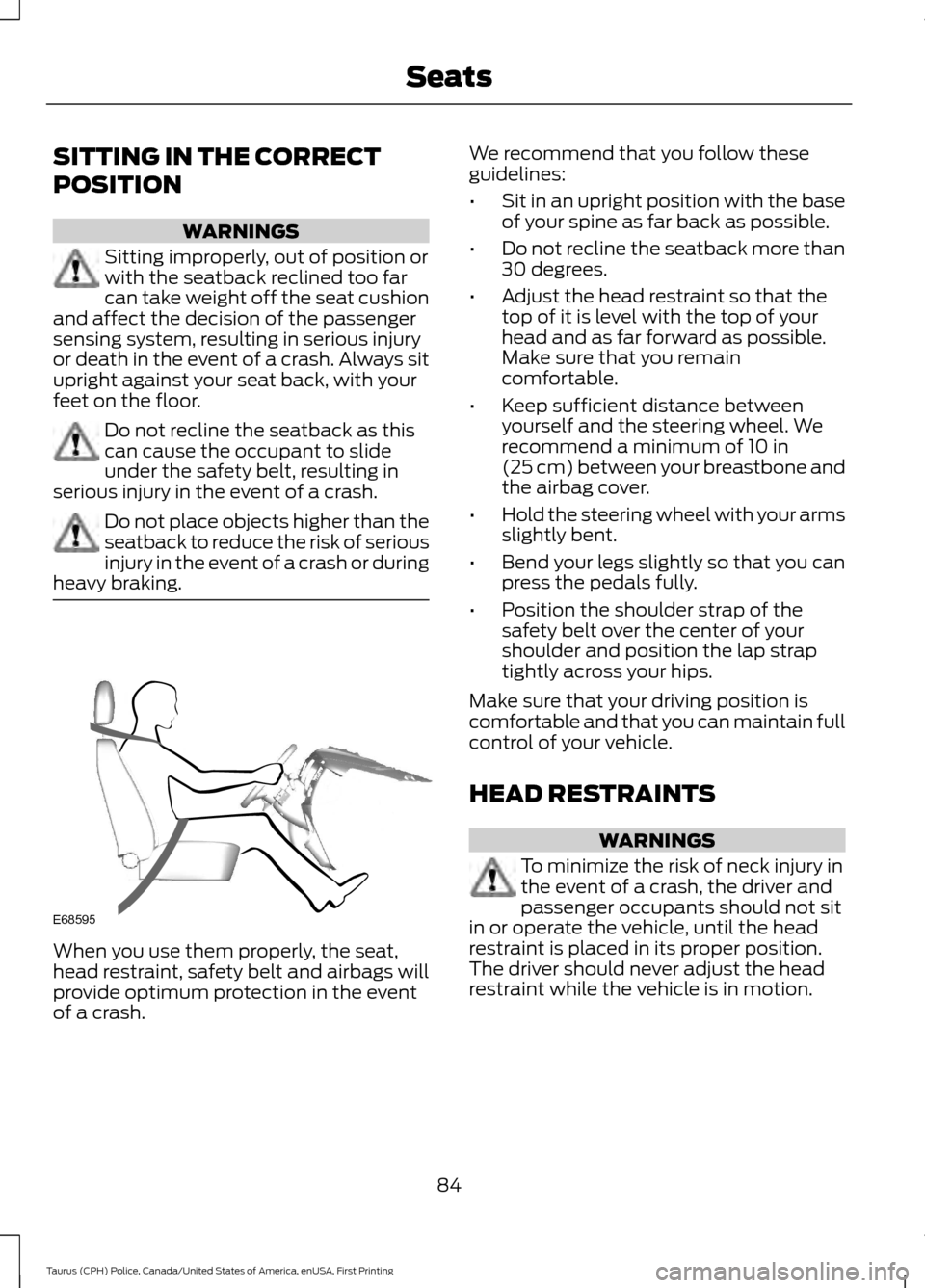 FORD POLICE INTERCEPTOR SEDAN 2017 1.G Owners Manual SITTING IN THE CORRECT
POSITION
WARNINGS
Sitting improperly, out of position or
with the seatback reclined too far
can take weight off the seat cushion
and affect the decision of the passenger
sensing