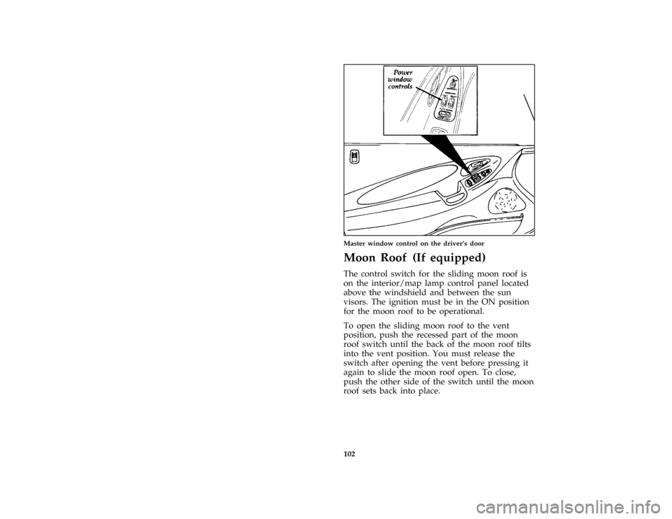 FORD PROBE 1996 2.G Owners Manual 102 [FV04000(ALL)06/94]
half page art:0030081-CMaster window control on the drivers door
*
[FV04600(ALL)02/95]
Moon Roof (If equipped)
[FV04650(ALL)01/92]
The control switch for the sliding moon roof