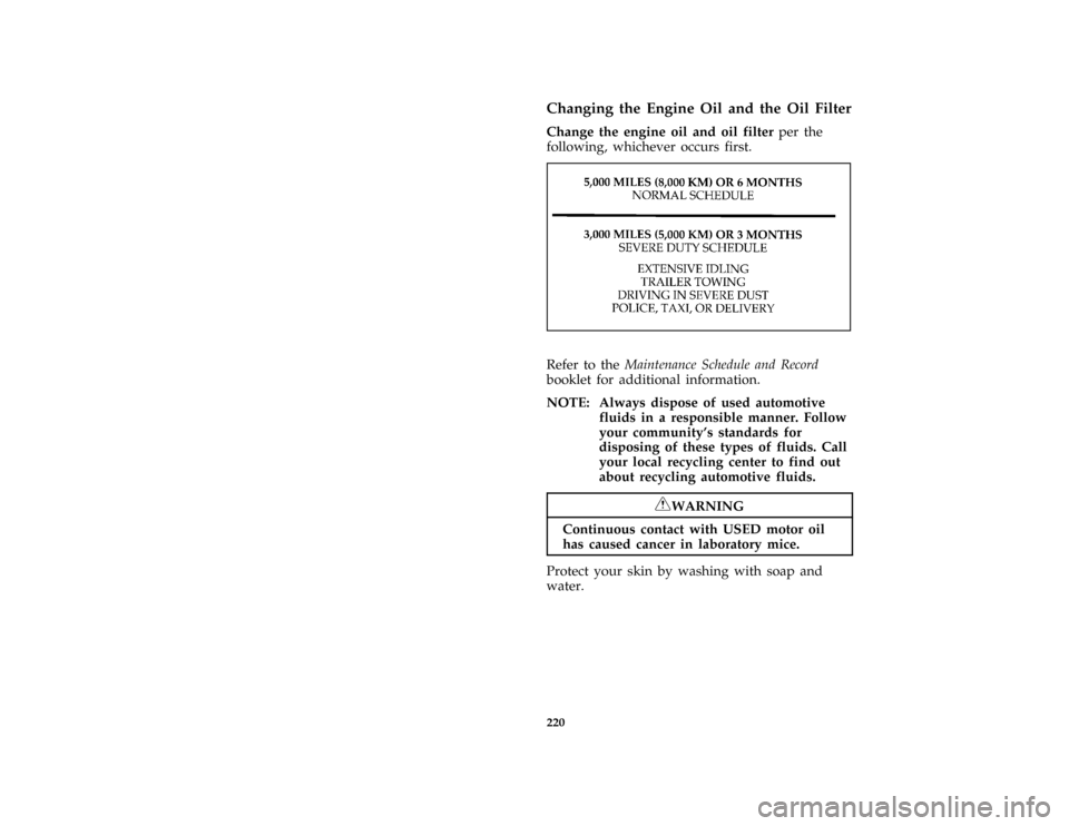 FORD PROBE 1996 2.G Owners Manual 220 %
*
[SV16300(ALL)06/95]
Changing the Engine Oil and the Oil Filter
*
[SV16400(ALL)04/95]
Change the engine oil and oil filterper the
following, whichever occurs first.
*
[SV16500(ALL)04/95]
one th