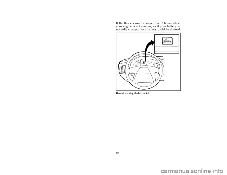 FORD PROBE 1996 2.G Owners Manual 82 [SC02475(ALL)04/95]If the flashers run for longer than 2 hours while
your engine is not running, or if your battery is
not fully charged, your battery could be drained.
[SC02500(ALL)08/91]
half pag