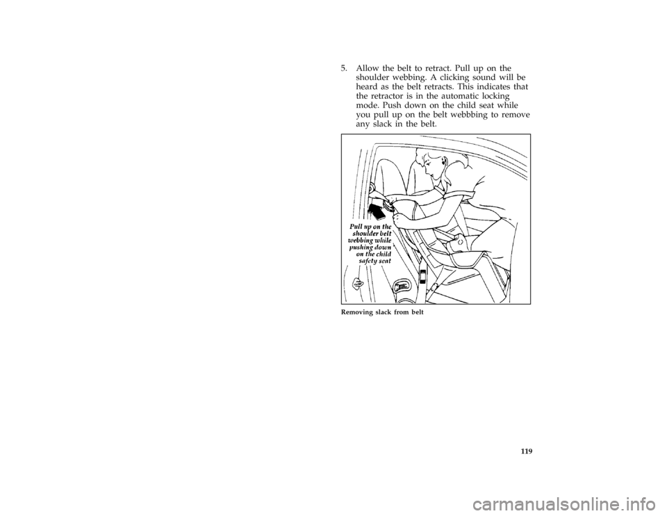 FORD PROBE 1997 2.G Owners Manual 119 [SS19000(ALL)01/96]
5. Allow the belt to retract. Pull up on the
shoulder webbing. A clicking sound will be
heard as the belt retracts. This indicates that
the retractor is in the automatic lockin