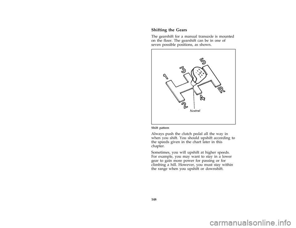 FORD PROBE 1997 2.G Owners Manual 148 %
*
[GF09100(ALL)01/96]
Shifting the Gears
*
[GF09200(ALL)01/96]
The gearshift for a manual transaxle is mounted
on the floor. The gearshift can be in one of
seven possible positions, as shown.
[G
