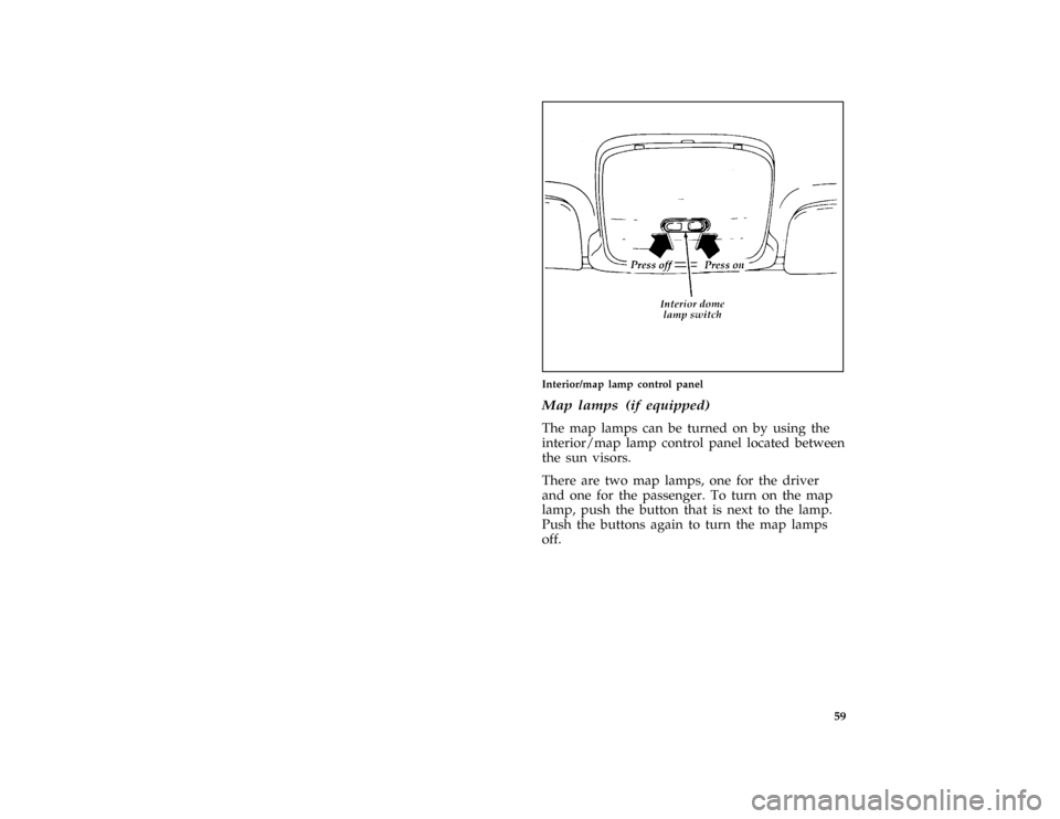 FORD PROBE 1997 2.G Owners Manual 59 [CF11000(ALL)01/96]
half page art:0030286-L
Interior/map lamp control panel
[CF11100(ALL)01/96]
Map lamps (if equipped)
[CF11200(ALL)01/96]
The map lamps can be turned on by using the
interior/map 