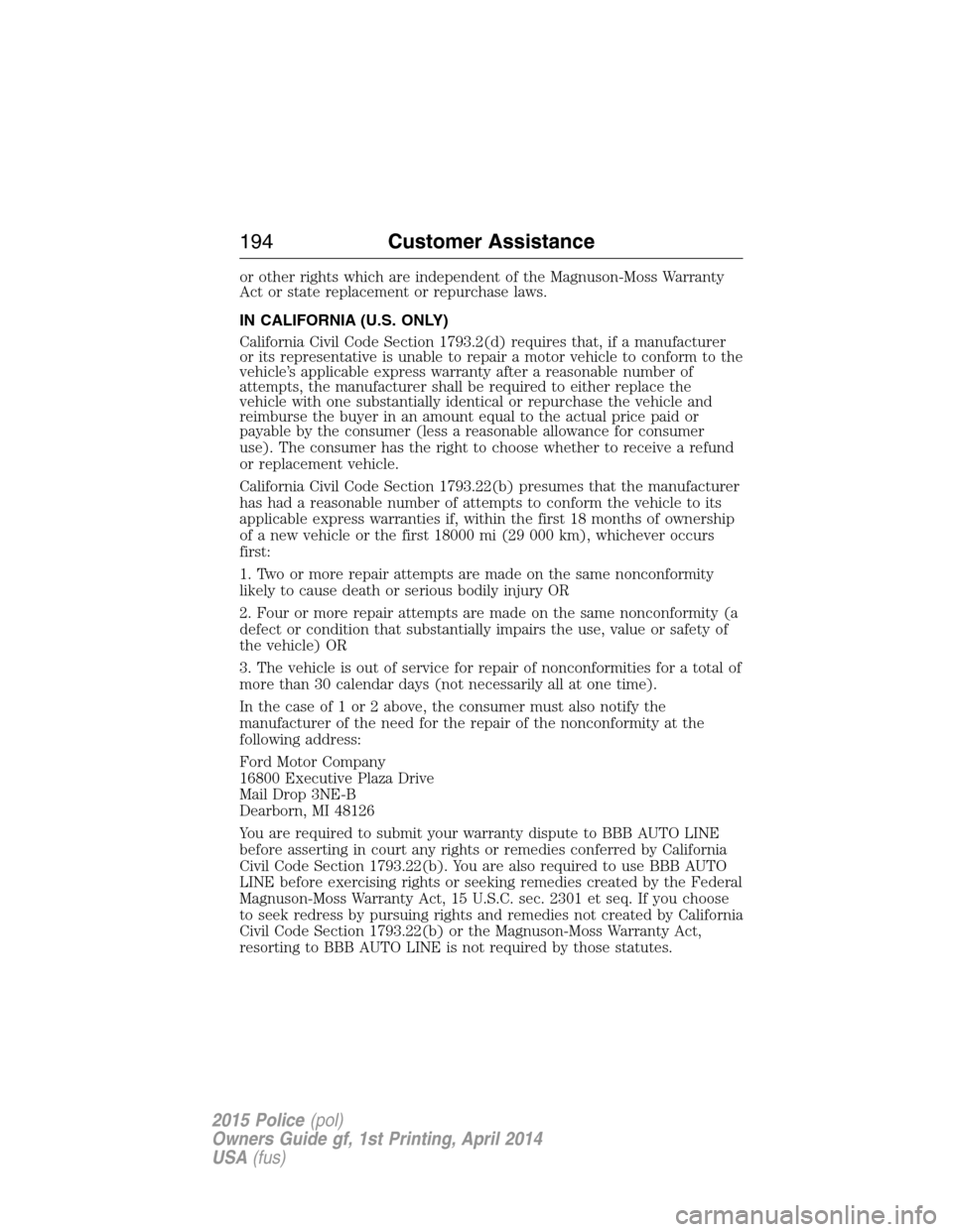 FORD POLICE INTERCEPTOR UTILITY 2015 1.G Owners Manual or other rights which are independent of the Magnuson-Moss Warranty
Act or state replacement or repurchase laws.
IN CALIFORNIA (U.S. ONLY)
California Civil Code Section 1793.2(d) requires that, if a m