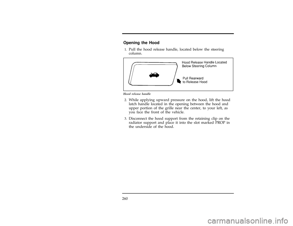 FORD RANGER 1996 2.G Owners Manual 260
%*
[SV02950(ALL)03/95]
Opening the Hood
[SV03035(ALL)12/91]1.
Pull the hood release handle, located below the steering
column.
[SV03040(ALL)01/95]
7-1/2 pica art:0020332-B
Hood release handle
[SV0
