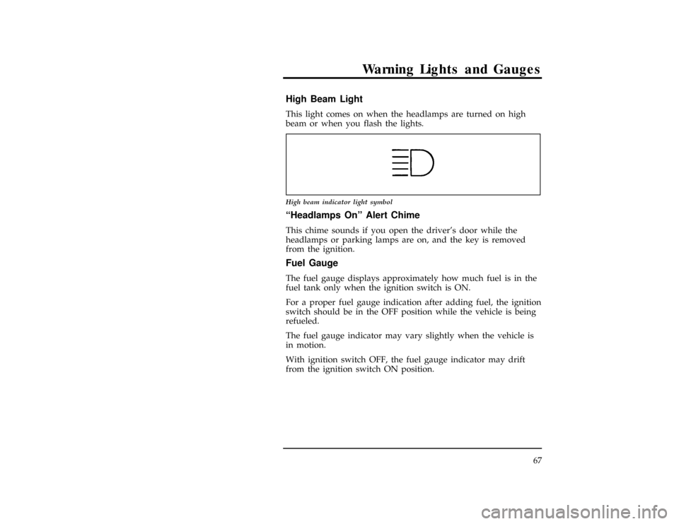 FORD RANGER 1996 2.G Owners Manual Warning Lights and Gauges
67
%*
[LG08900(ALL)01/95]
High Beam Light
*
[LG09001(ALL)03/95]
This light comes on when the headlamps are turned on high
beam or when you flash the lights.
[LG09025(ALL)10/9