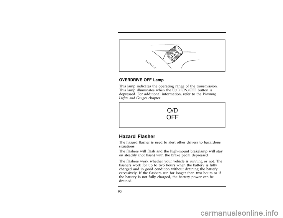 FORD RANGER 1996 2.G Owners Manual 90
[SC05508(ALL)10/94]
7-1/2 pica art:0021255-A*
[SC05510(ALL)11/93]
OVERDRIVE OFF Lamp
[SC05512(ALL)03/95]
This lamp indicates the operating range of the transmission.
This lamp illuminates when the 