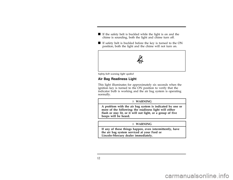 FORD RANGER 1997 2.G Owners Manual 12
*
[IS04351(R)03/96]
n
If the safety belt is buckled while the light is on and the
chime is sounding, both the light and chime turn off.
[IS04355(R)01/96]
n
If safety belt is buckled before the key 