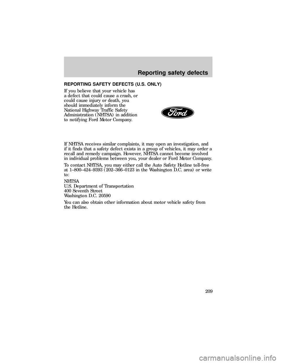 FORD RANGER 1999 2.G Owners Manual REPORTING SAFETY DEFECTS (U.S. ONLY)
If you believe that your vehicle has
a defect that could cause a crash, or
could cause injury or death, you
should immediately inform the
National Highway Traffic 