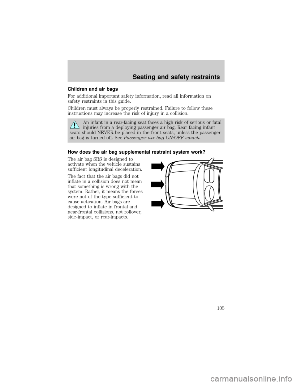 FORD RANGER 2001 2.G Owners Manual Children and air bags
For additional important safety information, read all information on
safety restraints in this guide.
Children must always be properly restrained. Failure to follow these
instruc