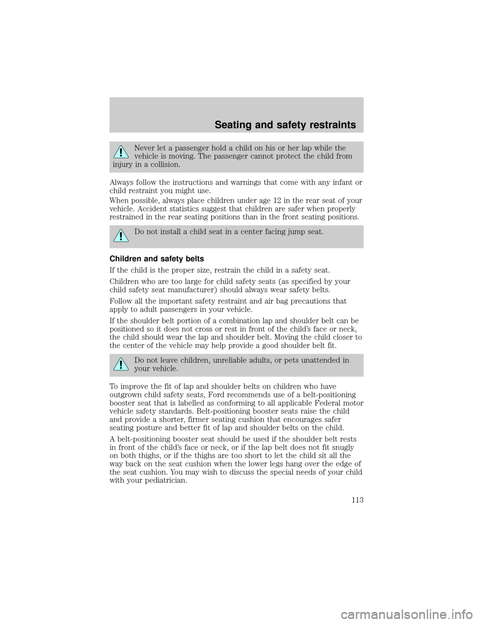 FORD RANGER 2001 2.G Owners Manual Never let a passenger hold a child on his or her lap while the
vehicle is moving. The passenger cannot protect the child from
injury in a collision.
Always follow the instructions and warnings that co
