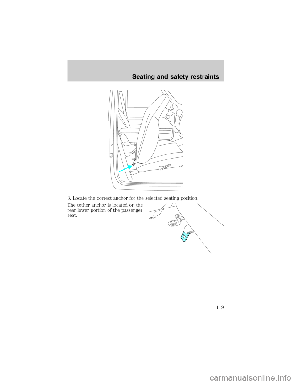 FORD RANGER 2001 2.G Owners Manual 3. Locate the correct anchor for the selected seating position.
The tether anchor is located on the
rear lower portion of the passenger
seat.
Seating and safety restraints
119 