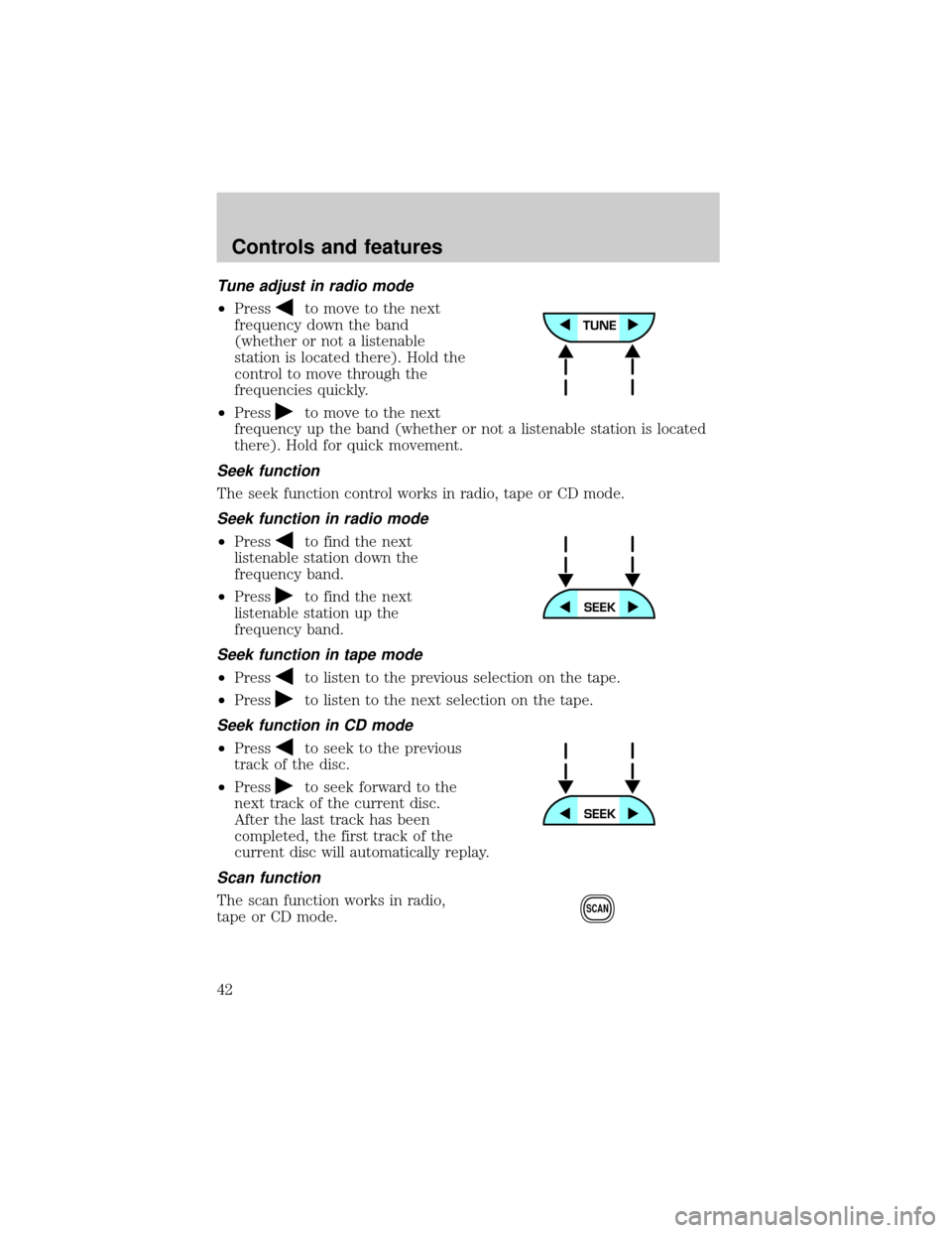 FORD RANGER 2001 2.G Owners Manual Tune adjust in radio mode
²Pressto move to the next
frequency down the band
(whether or not a listenable
station is located there). Hold the
control to move through the
frequencies quickly.
²Press
t