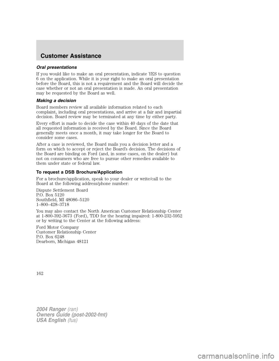 FORD RANGER 2004 2.G Owners Manual Oral presentations
If you would like to make an oral presentation, indicate YES to question
6 on the application. While it is your right to make an oral presentation
before the Board, this is not a re