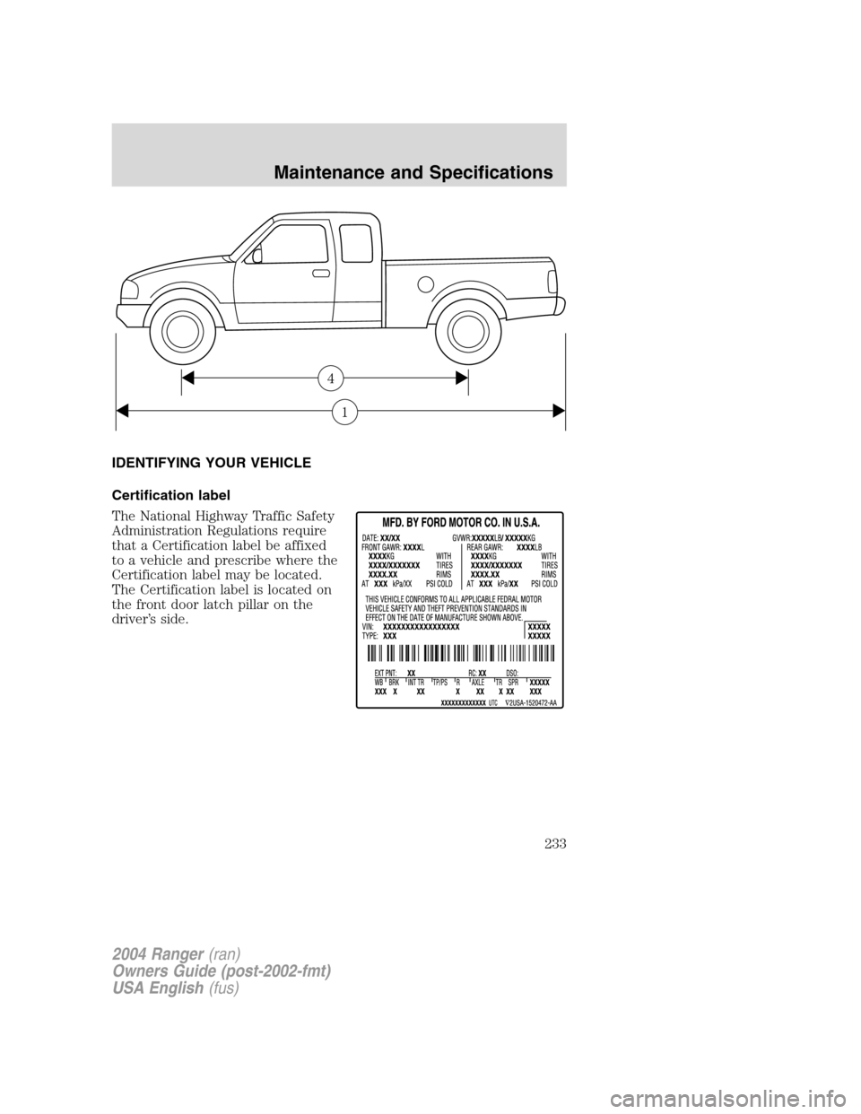 FORD RANGER 2004 2.G Owners Manual IDENTIFYING YOUR VEHICLE
Certification label
The National Highway Traffic Safety
Administration Regulations require
that a Certification label be affixed
to a vehicle and prescribe where the
Certifica