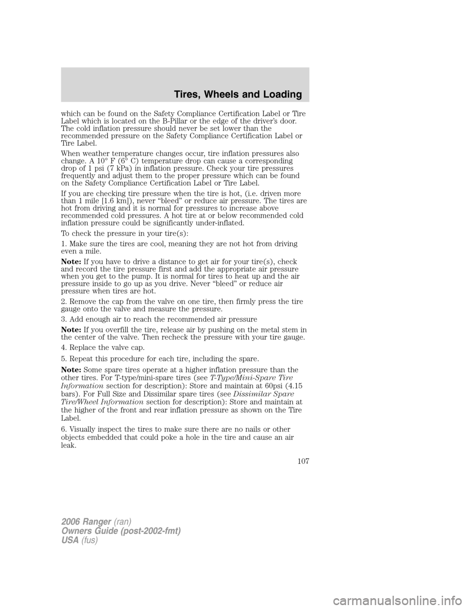 FORD RANGER 2006 2.G Owners Manual which can be found on the Safety Compliance Certification Label or Tire
Label which is located on the B-Pillar or the edge of the driver’s door.
The cold inflation pressure should never be set lower FORD RANGER 2006 2.G Owners Manual which can be found on the Safety Compliance Certification Label or Tire
Label which is located on the B-Pillar or the edge of the driver’s door.
The cold inflation pressure should never be set lower
