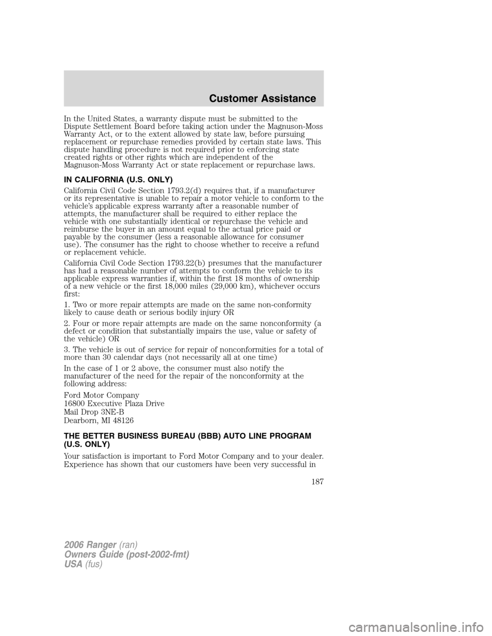 FORD RANGER 2006 2.G Owners Manual In the United States, a warranty dispute must be submitted to the
Dispute Settlement Board before taking action under the Magnuson-Moss
Warranty Act, or to the extent allowed by state law, before purs FORD RANGER 2006 2.G Owners Manual In the United States, a warranty dispute must be submitted to the
Dispute Settlement Board before taking action under the Magnuson-Moss
Warranty Act, or to the extent allowed by state law, before purs