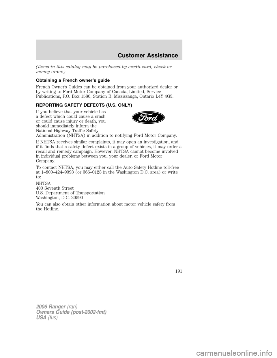 FORD RANGER 2006 2.G Owners Manual (Items in this catalog may be purchased by credit card, check or
money order.)
Obtaining a French owner’s guide
French Owner’s Guides can be obtained from your authorized dealer or
by writing to F FORD RANGER 2006 2.G Owners Manual (Items in this catalog may be purchased by credit card, check or
money order.)
Obtaining a French owner’s guide
French Owner’s Guides can be obtained from your authorized dealer or
by writing to F