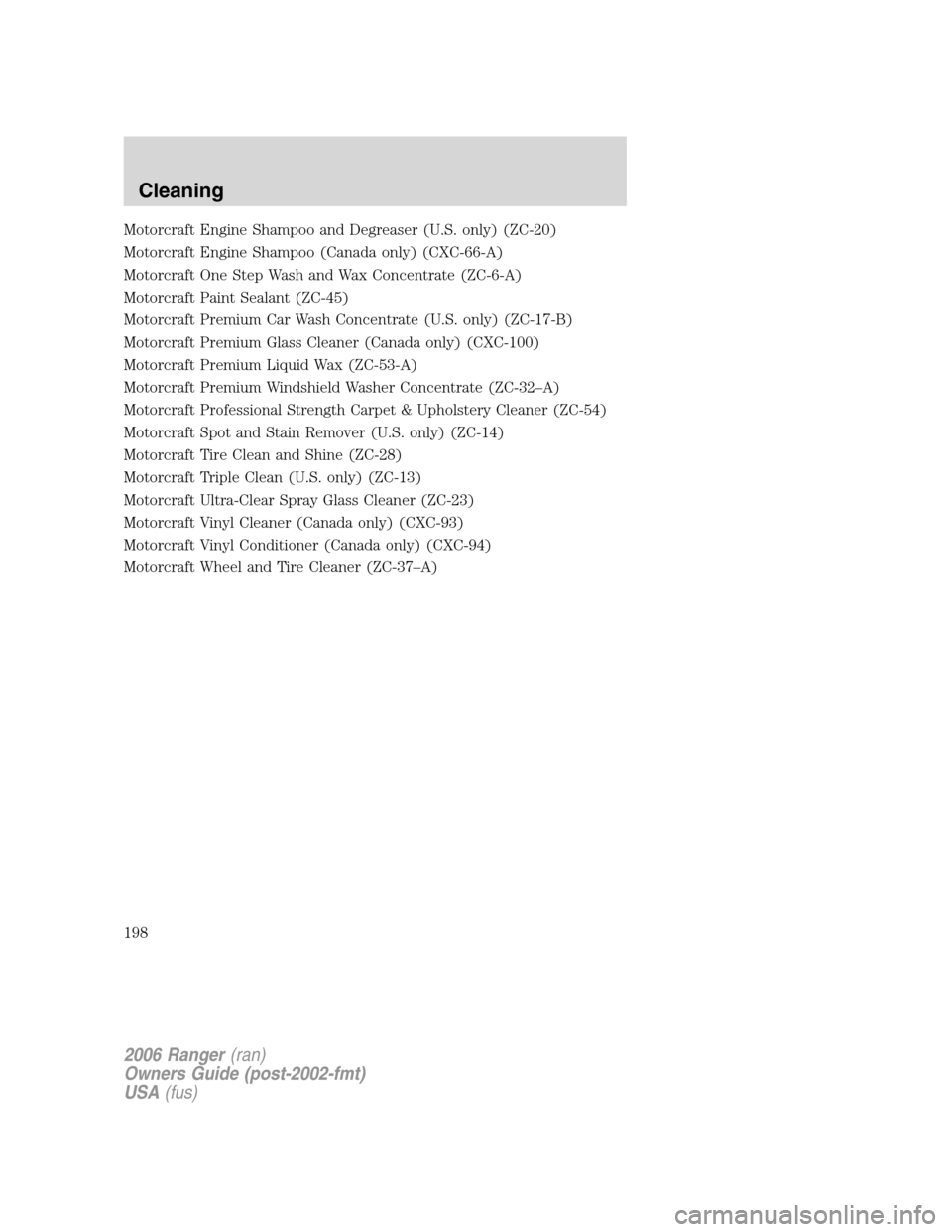 FORD RANGER 2006 2.G Owners Manual Motorcraft Engine Shampoo and Degreaser (U.S. only) (ZC-20)
Motorcraft Engine Shampoo (Canada only) (CXC-66-A)
Motorcraft One Step Wash and Wax Concentrate (ZC-6-A)
Motorcraft Paint Sealant (ZC-45)
Mo