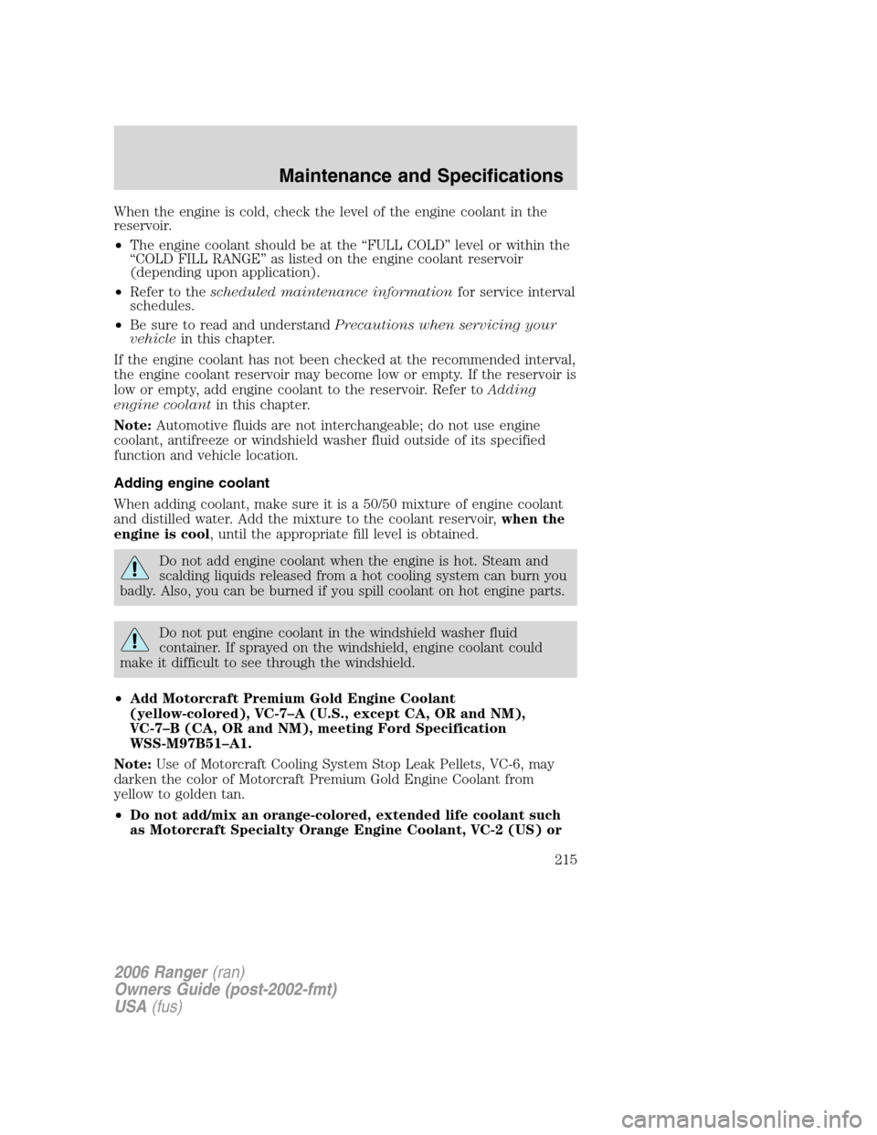 FORD RANGER 2006 2.G Owners Manual When the engine is cold, check the level of the engine coolant in the
reservoir.
•The engine coolant should be at the “FULL COLD” level or within the
“COLD FILL RANGE” as listed on the engin FORD RANGER 2006 2.G Owners Manual When the engine is cold, check the level of the engine coolant in the
reservoir.
•The engine coolant should be at the “FULL COLD” level or within the
“COLD FILL RANGE” as listed on the engin