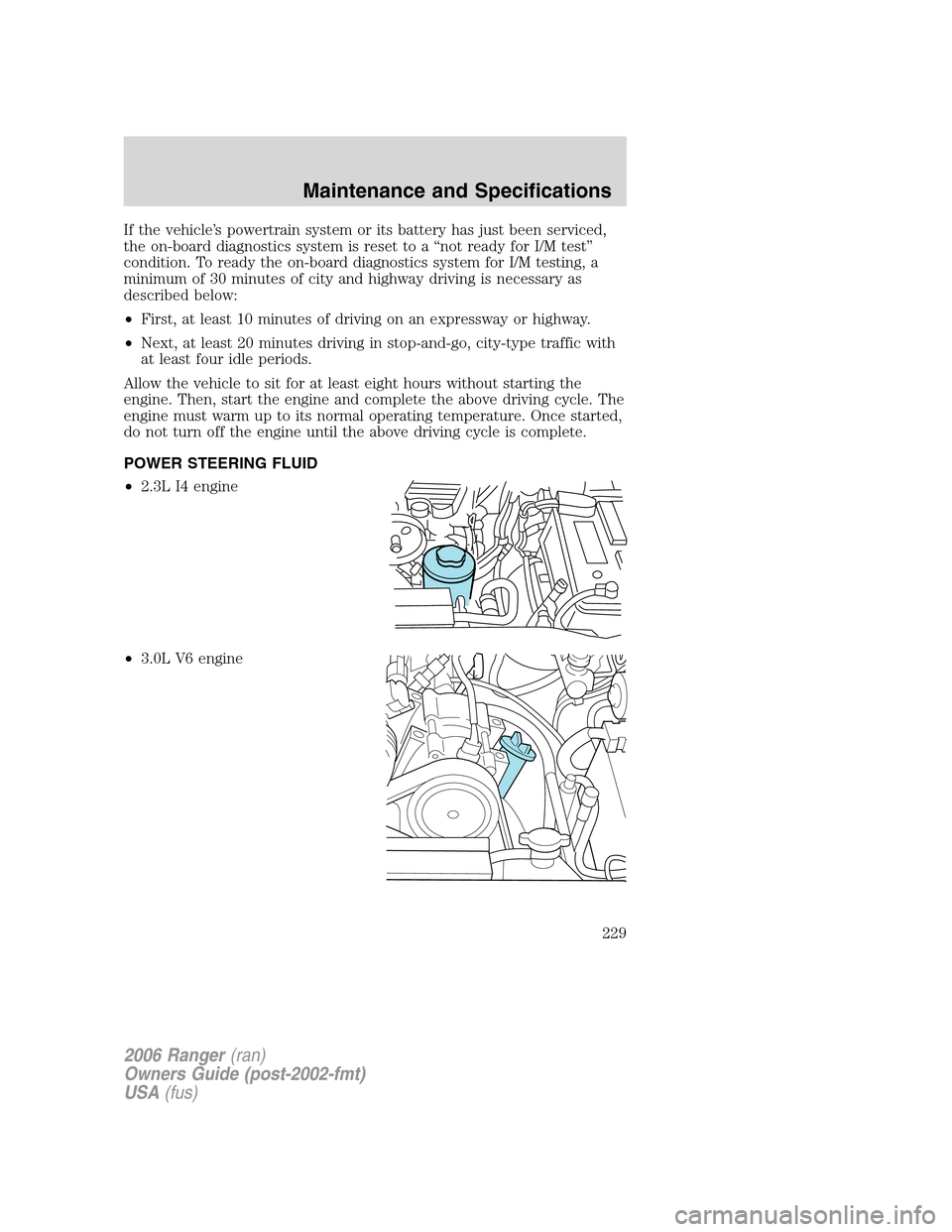 FORD RANGER 2006 2.G Owners Manual If the vehicle’s powertrain system or its battery has just been serviced,
the on-board diagnostics system is reset to a “not ready for I/M test”
condition. To ready the on-board diagnostics syst