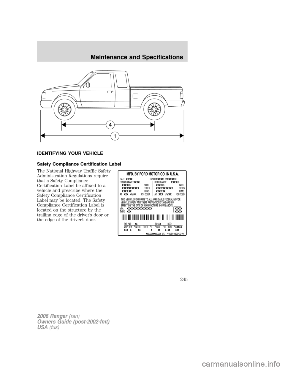 FORD RANGER 2006 2.G Owners Manual IDENTIFYING YOUR VEHICLE
Safety Compliance Certification Label
The National Highway Traffic Safety
Administration Regulations require
that a Safety Compliance
Certification Label be affixed to a
vehic