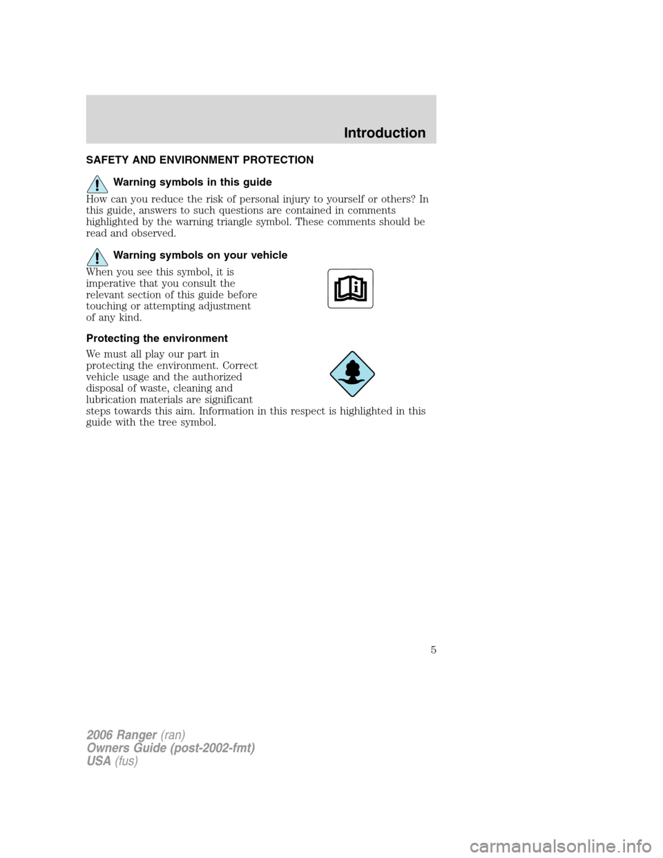 FORD RANGER 2006 2.G Owners Manual SAFETY AND ENVIRONMENT PROTECTION
Warning symbols in this guide
How can you reduce the risk of personal injury to yourself or others? In
this guide, answers to such questions are contained in comments