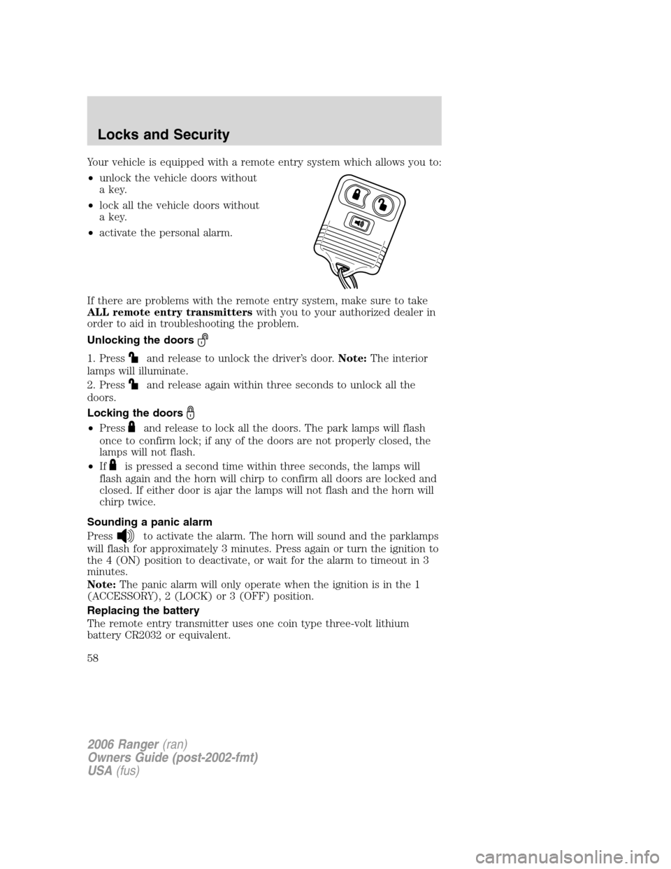 FORD RANGER 2006 2.G Owners Manual Your vehicle is equipped with a remote entry system which allows you to:
•unlock the vehicle doors without
a key.
•lock all the vehicle doors without
a key.
•activate the personal alarm.
If ther FORD RANGER 2006 2.G Owners Manual Your vehicle is equipped with a remote entry system which allows you to:
•unlock the vehicle doors without
a key.
•lock all the vehicle doors without
a key.
•activate the personal alarm.
If ther