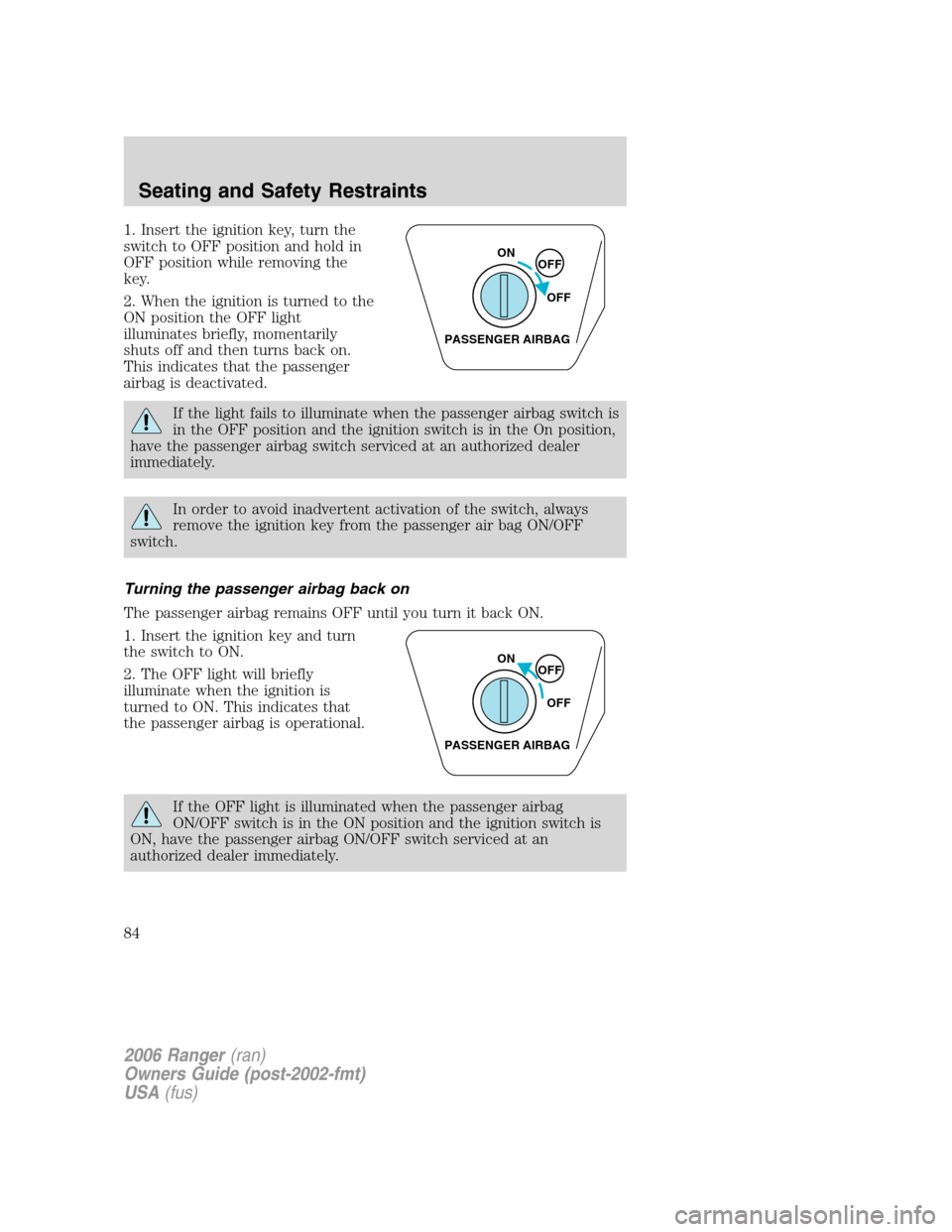 FORD RANGER 2006 2.G Owners Manual 1. Insert the ignition key, turn the
switch to OFF position and hold in
OFF position while removing the
key.
2. When the ignition is turned to the
ON position the OFF light
illuminates briefly, moment FORD RANGER 2006 2.G Owners Manual 1. Insert the ignition key, turn the
switch to OFF position and hold in
OFF position while removing the
key.
2. When the ignition is turned to the
ON position the OFF light
illuminates briefly, moment