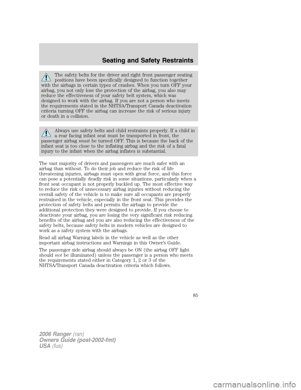 FORD RANGER 2006 2.G Owners Manual The safety belts for the driver and right front passenger seating
positions have been specifically designed to function together
with the airbags in certain types of crashes. When you turn OFF your
ai FORD RANGER 2006 2.G Owners Manual The safety belts for the driver and right front passenger seating
positions have been specifically designed to function together
with the airbags in certain types of crashes. When you turn OFF your
ai