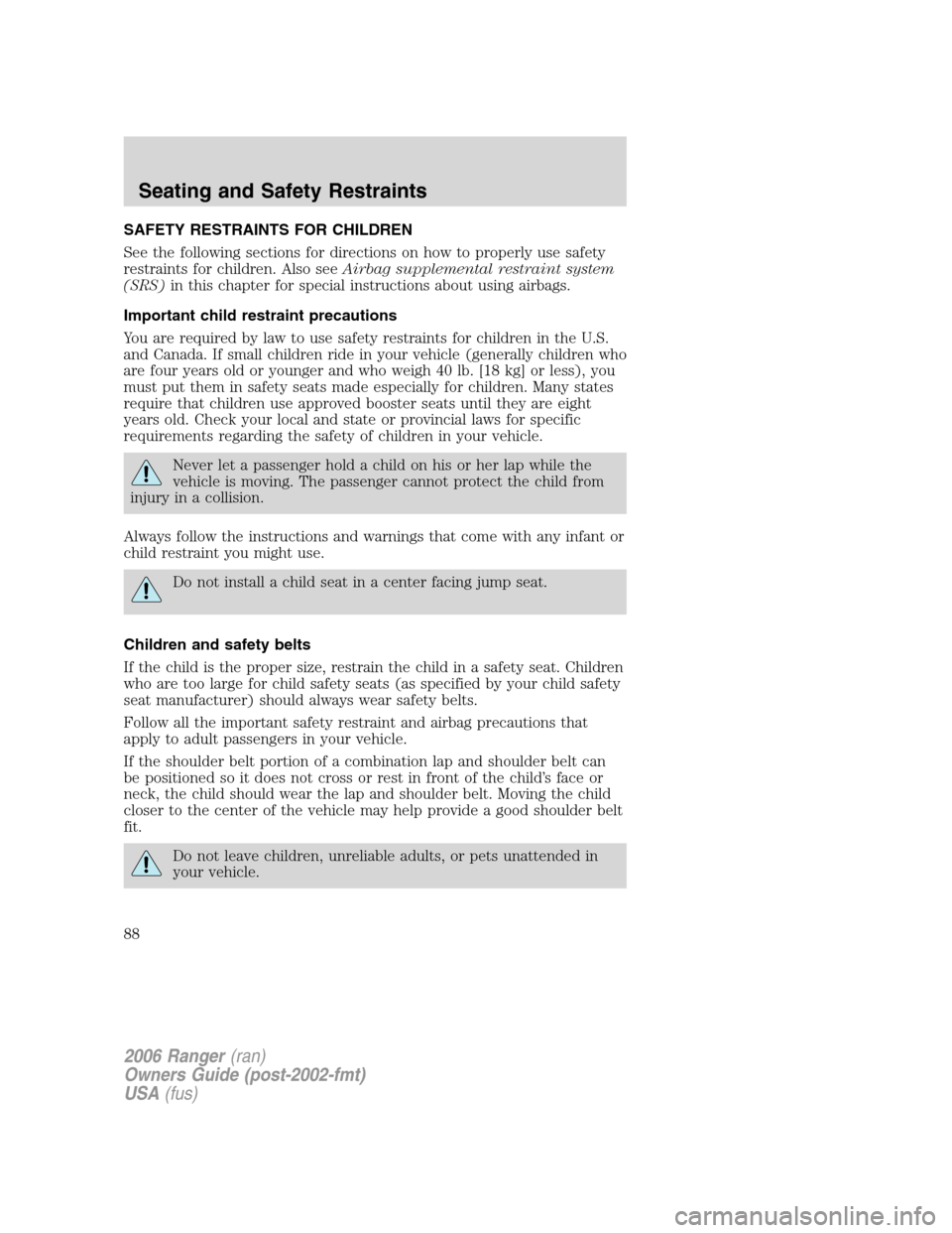 FORD RANGER 2006 2.G Owners Manual SAFETY RESTRAINTS FOR CHILDREN
See the following sections for directions on how to properly use safety
restraints for children. Also seeAirbag supplemental restraint system
(SRS)in this chapter for sp FORD RANGER 2006 2.G Owners Manual SAFETY RESTRAINTS FOR CHILDREN
See the following sections for directions on how to properly use safety
restraints for children. Also seeAirbag supplemental restraint system
(SRS)in this chapter for sp