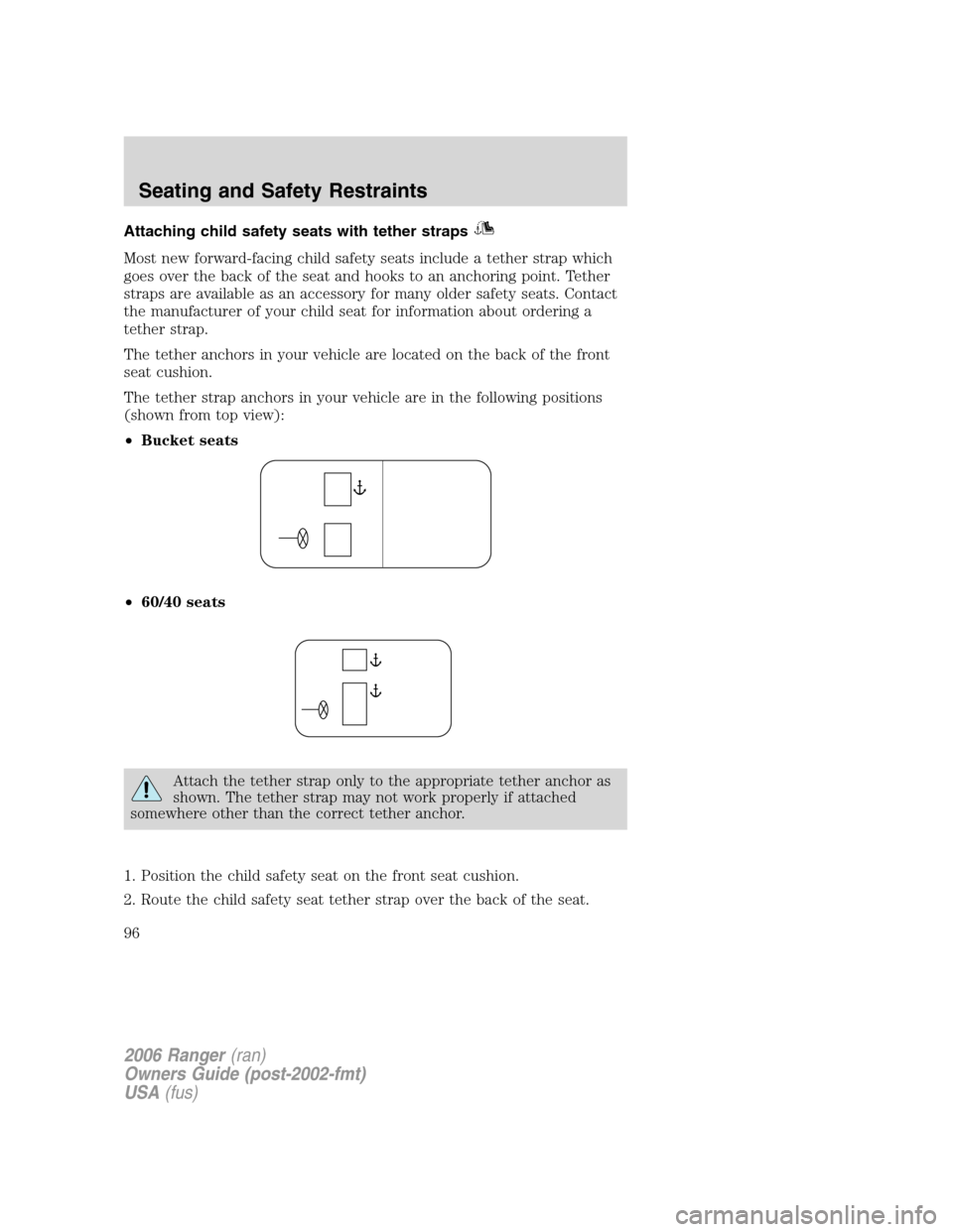 FORD RANGER 2006 2.G Owners Manual Attaching child safety seats with tether straps
Most new forward-facing child safety seats include a tether strap which
goes over the back of the seat and hooks to an anchoring point. Tether
straps ar