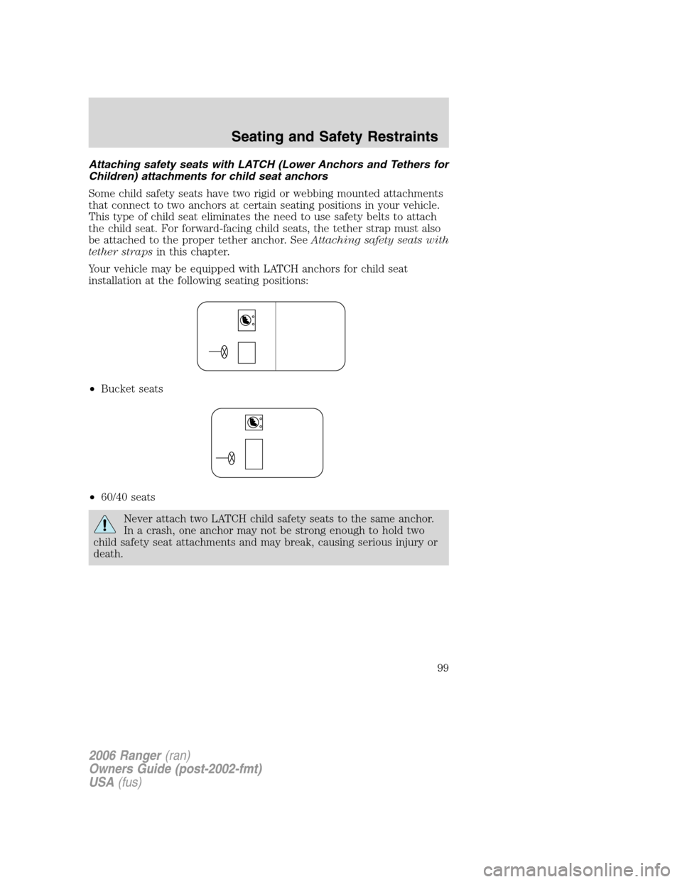 FORD RANGER 2006 2.G Owners Manual Attaching safety seats with LATCH (Lower Anchors and Tethers for
Children) attachments for child seat anchors
Some child safety seats have two rigid or webbing mounted attachments
that connect to two 