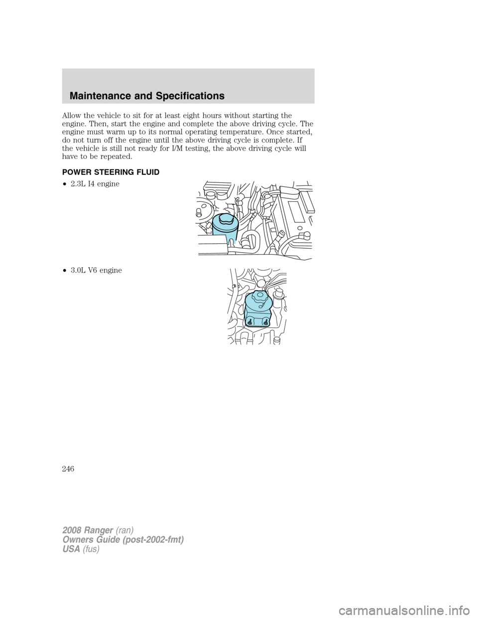 FORD RANGER 2008 2.G Owners Manual Allow the vehicle to sit for at least eight hours without starting the
engine. Then, start the engine and complete the above driving cycle. The
engine must warm up to its normal operating temperature.