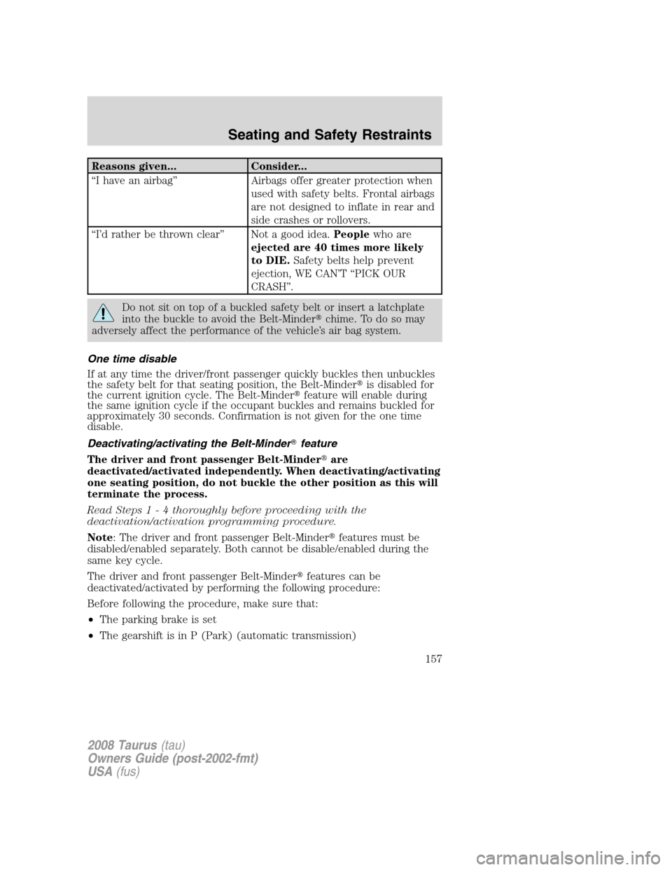 FORD TAURUS 2008 5.G Owners Manual Reasons given... Consider...
“I have an airbag” Airbags offer greater protection when
used with safety belts. Frontal airbags
are not designed to inflate in rear and
side crashes or rollovers.
“ FORD TAURUS 2008 5.G Owners Manual Reasons given... Consider...
“I have an airbag” Airbags offer greater protection when
used with safety belts. Frontal airbags
are not designed to inflate in rear and
side crashes or rollovers.
“