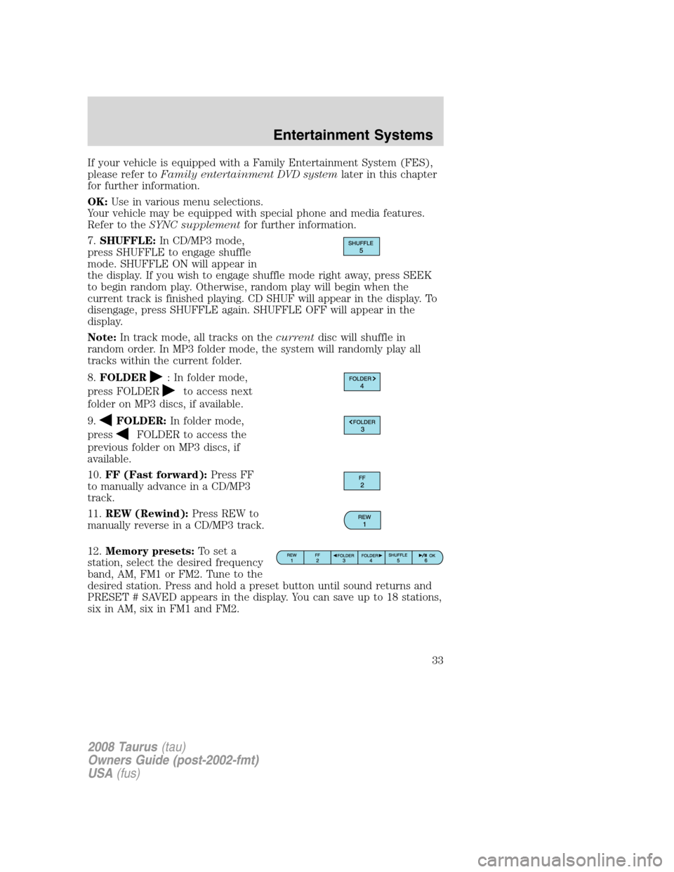 FORD TAURUS 2008 5.G Owners Manual If your vehicle is equipped with a Family Entertainment System (FES),
please refer toFamily entertainment DVD systemlater in this chapter
for further information.
OK:Use in various menu selections.
Yo FORD TAURUS 2008 5.G Owners Manual If your vehicle is equipped with a Family Entertainment System (FES),
please refer toFamily entertainment DVD systemlater in this chapter
for further information.
OK:Use in various menu selections.
Yo