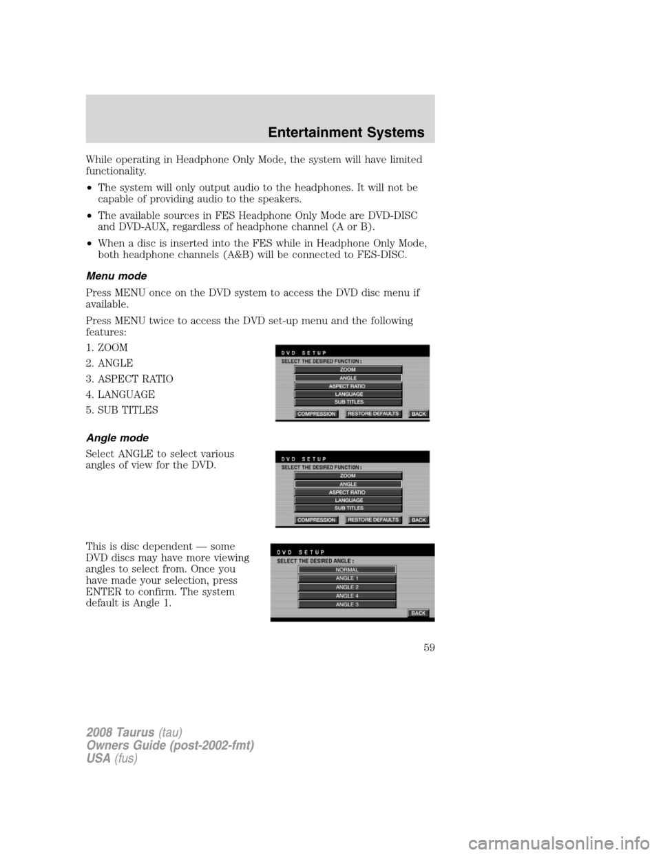 FORD TAURUS 2008 5.G Owners Manual While operating in Headphone Only Mode, the system will have limited
functionality.
•The system will only output audio to the headphones. It will not be
capable of providing audio to the speakers.
FORD TAURUS 2008 5.G Owners Manual While operating in Headphone Only Mode, the system will have limited
functionality.
•The system will only output audio to the headphones. It will not be
capable of providing audio to the speakers.