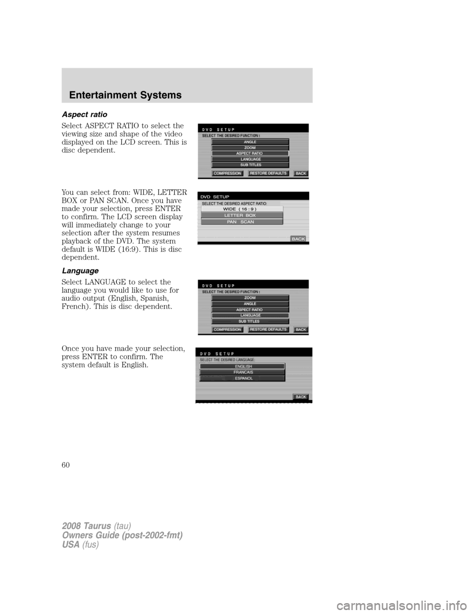 FORD TAURUS 2008 5.G Owners Manual Aspect ratio
Select ASPECT RATIO to select the
viewing size and shape of the video
displayed on the LCD screen. This is
disc dependent.
You can select from: WIDE, LETTER
BOX or PAN SCAN. Once you have