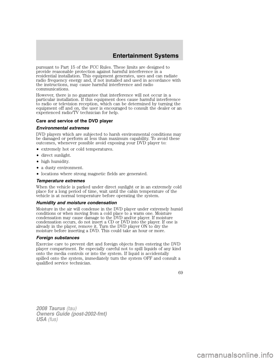 FORD TAURUS 2008 5.G Owners Manual pursuant to Part 15 of the FCC Rules. These limits are designed to
provide reasonable protection against harmful interference in a
residential installation. This equipment generates, uses and can radi FORD TAURUS 2008 5.G Owners Manual pursuant to Part 15 of the FCC Rules. These limits are designed to
provide reasonable protection against harmful interference in a
residential installation. This equipment generates, uses and can radi